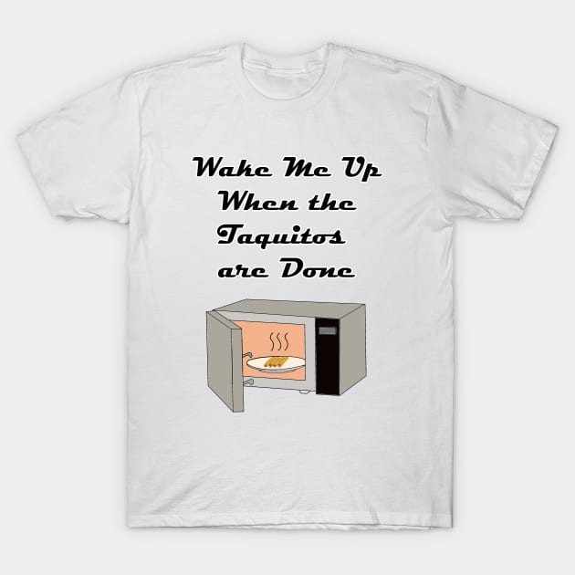 Wake Me Up When the Taquitos Are Done! T-Shirt by Rickster07